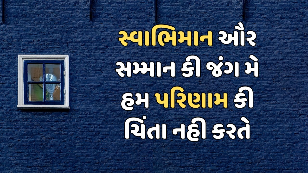 સ્વાભિમાન ઔર સમ્માન કી જંગ મે હમ પરિણામ કી ચિંતા નહી કરતે 